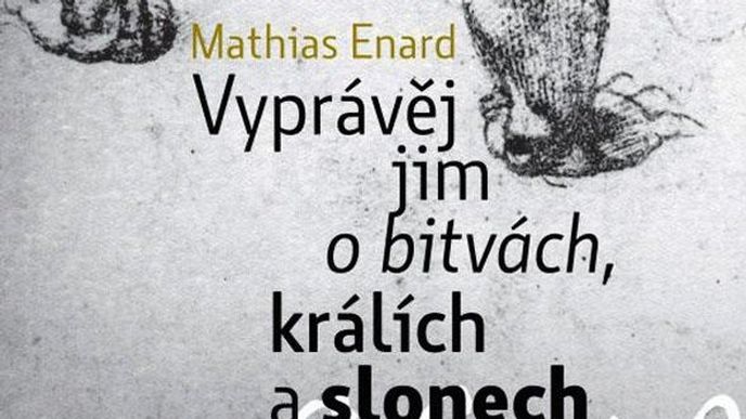Mathias Énard: Vyprávěj jim o bitvách, králích a slonech Mathias Énard: Vyprávěj jim o bitvách, králích a slonech