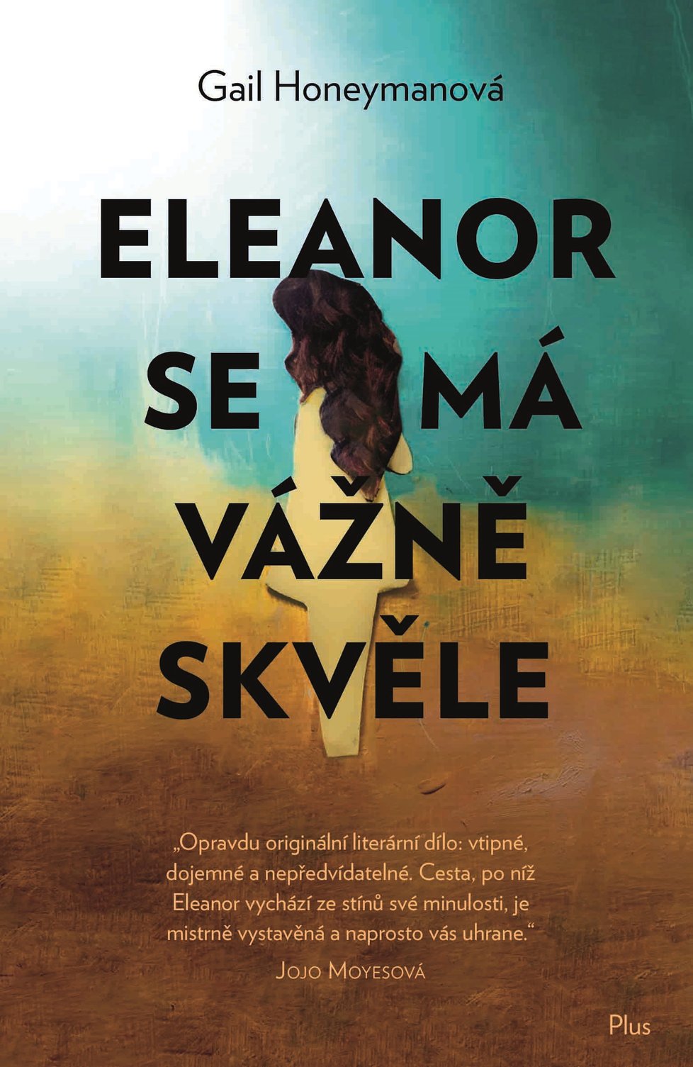 Eleanor se má vážně skvěle – Gail Honeymanová (Plus)  Svérázné Eleanor je jedno, co si o ní kdo myslí. Vystudovala literaturu, ale pracuje jako účetní. Miluje křížovky, po Glasgow chodí s taškou na kolečkách a víkendy tráví se svou jedinou kamarádkou – vodkou. Když pozná Raymonda, má ho jen za otravného kolegu. Mnohem víc ji zajímá místní zpěvák, se kterým si plánuje budoucnost. Co na tom, že on o její existenci nemá ani ponětí. Eleanořině cestě za štěstím se budete smát, i když k smíchu vlastně není, cena 349 Kč