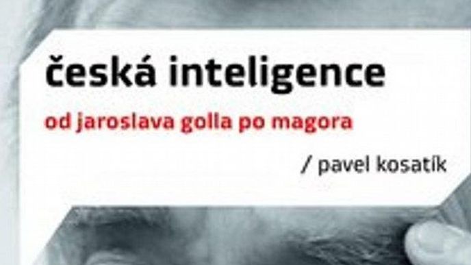 Pavel Kosatík: Česká inteligence od Jaroslava Golla po Magora