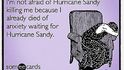 Nebojím se, že mě zabije hurikán Sandy, protože už jsem zemřela úzkostí z čekání na hurikán Sandy.