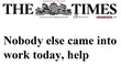 V konzervativních Timesech by čtenářům vzkázali: "Nikdo dnes nepřišel do práce, pomoc!" A titulní strana by zůstala v historické chvíli skoro prázdná.