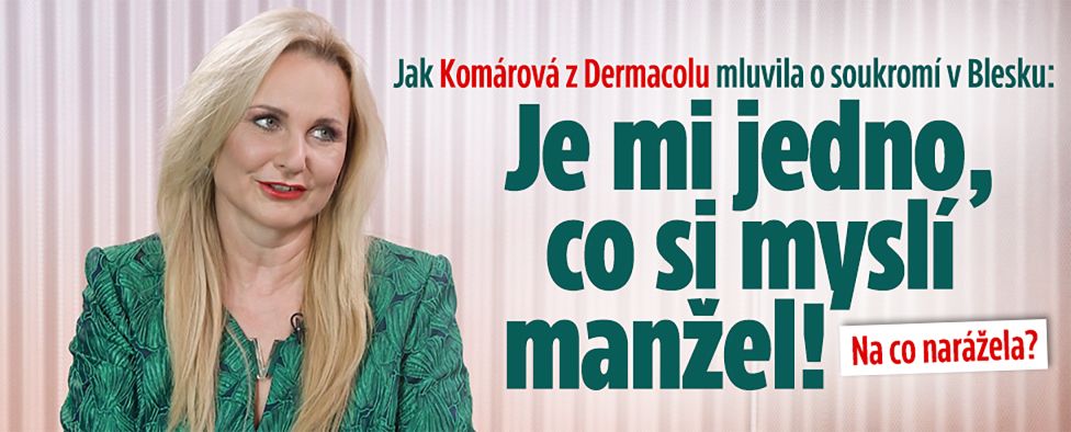 Jak Komárová z Dermacolu: Je mi jedno, co si myslí manžel!