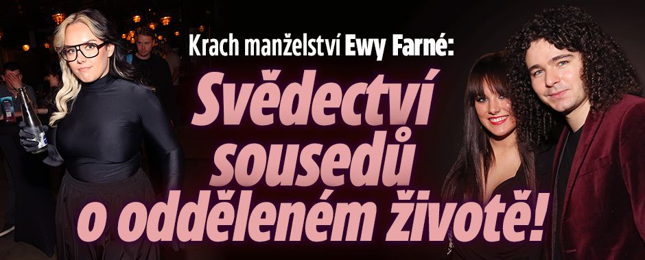 Krach manželství Ewy Farné: Svědectví sousedů o odděleném životě!