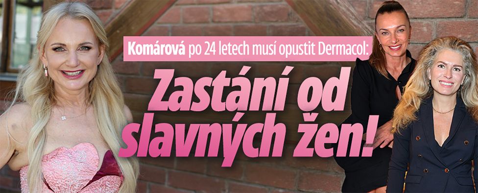 Komárová musí opustit Dermacol: Zastání od slavných žen!
