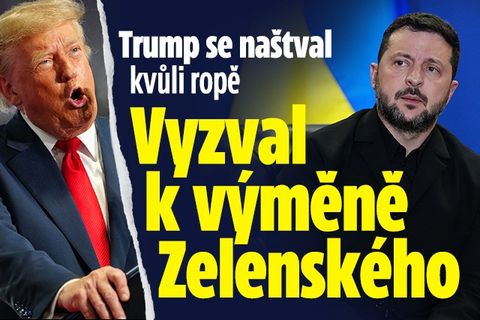 Trump se naštval kvůli ropě: Vyzval k výměně Zelenského