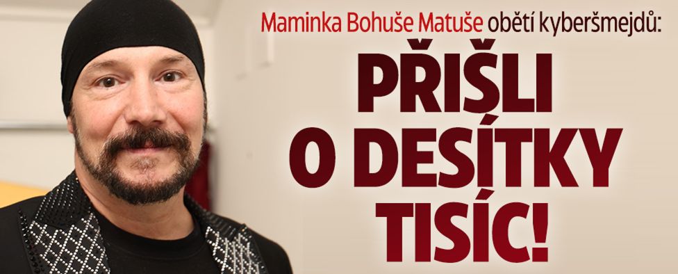 Maminka Bohuše Matuše obětí šmejdů: Přišla o úspory