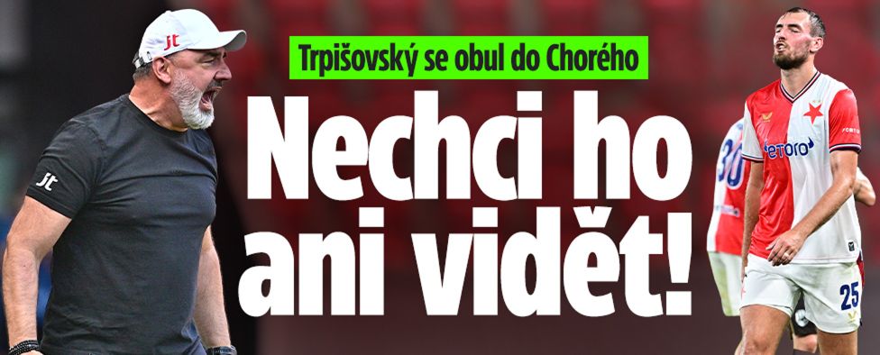 Trpišovský se obul do Chorého: Nechci ho ani vidět!