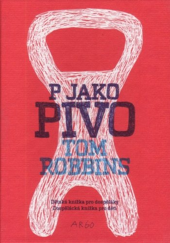 Tom Robbins, P jako Pivo, Argo, 248 Kč