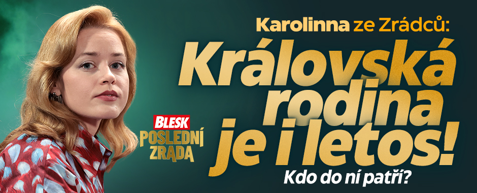 Poslední zrada: „Královská rodina je i letos, patří do ní Zdíša, Jan a Adam,“ říká Karollina