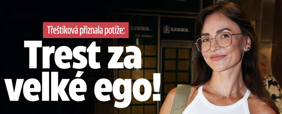 Třeštíková přiznala potíže: Trest za velké ego!