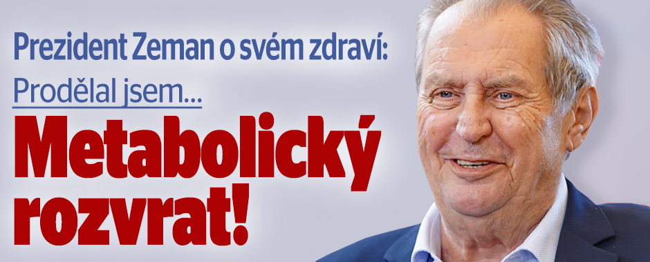 Zeman promluvil o zdravotních potížích: Metabolický rozvrat!