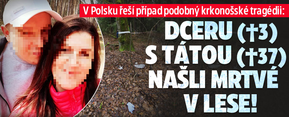 Dceru (†3) s tátou (†37) našli v polském lese mrtvé v lese!