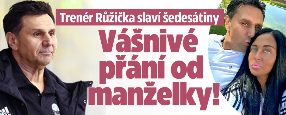 Trenér Růžička slaví šedesátiny: Vášnivé přání od manželky!