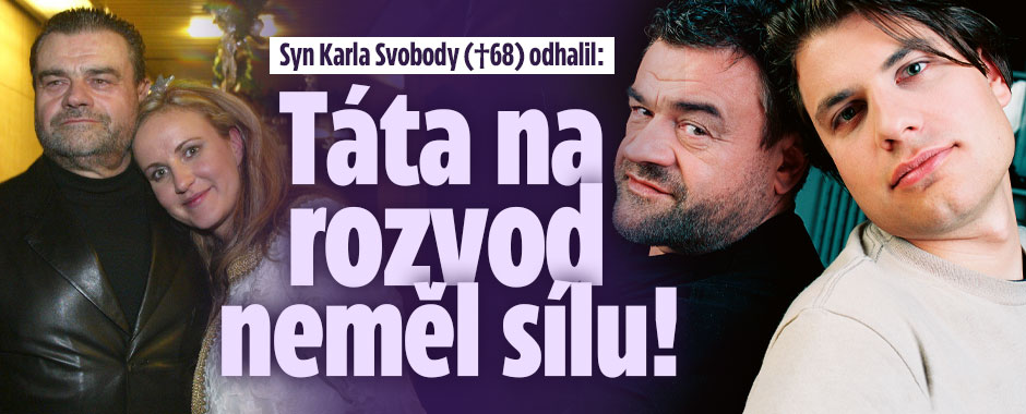 Syn Karla Svobody (†68) odhalil: Táta na rozvod neměl sílu!