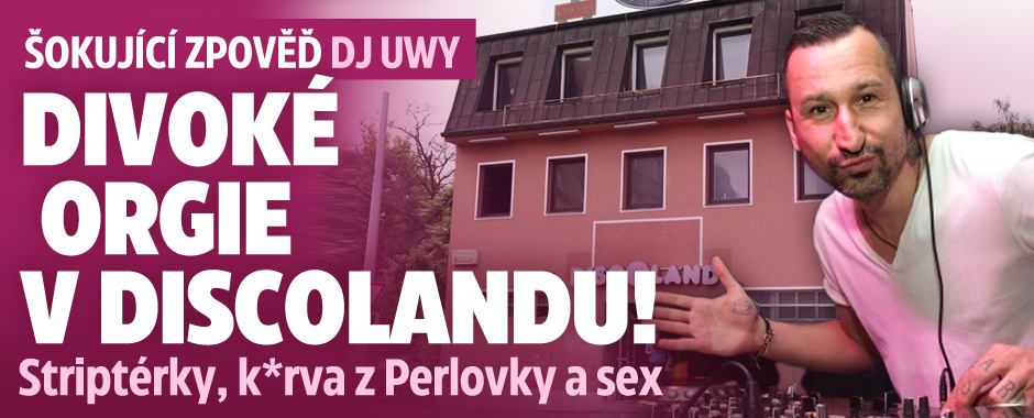 DJ Uwa o Discolandu: Striptérky, k*rva z Perlovky, sex!
