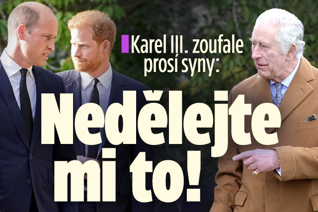 Karel III. zoufale prosí syny: Nedělejte mi to! 