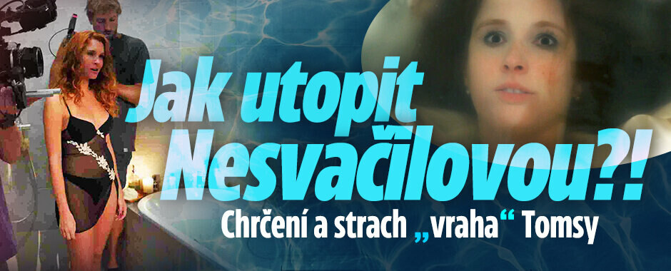 Jak utopit Denisu Nesvačilovou?! Chrčení a strach „vraha“ Tomsy Jak utopit Denisu Nesvačilovou?! Chrčení a strach „vraha“ Tomsy