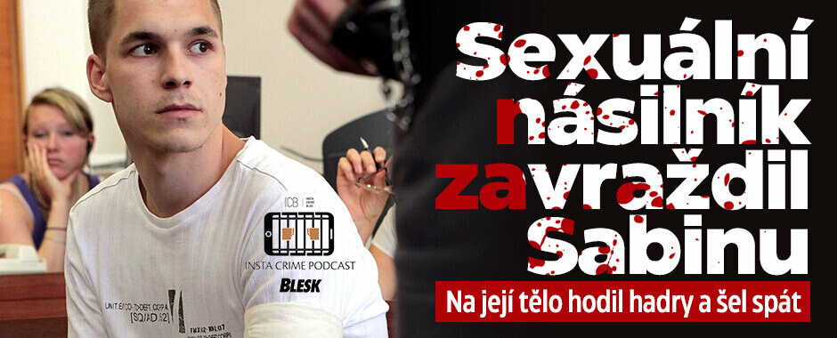 Podcast: Brutální sexuální násilník zavraždil mladou Sabinu. Na její tělo hodil hadry a šel spát Podcast: Brutální sexuální násilník zavraždil mladou Sabinu. Na její tělo hodil hadry a šel spát